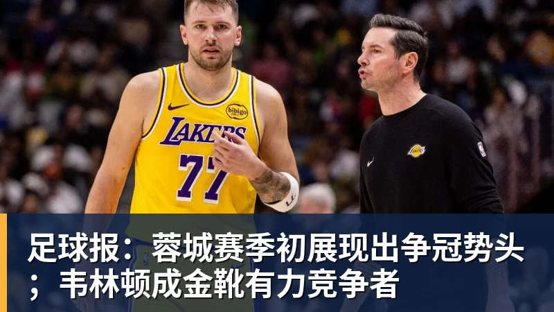 足球报：蓉城赛季初展现出争冠势头；韦林顿成金靴有力竞争者