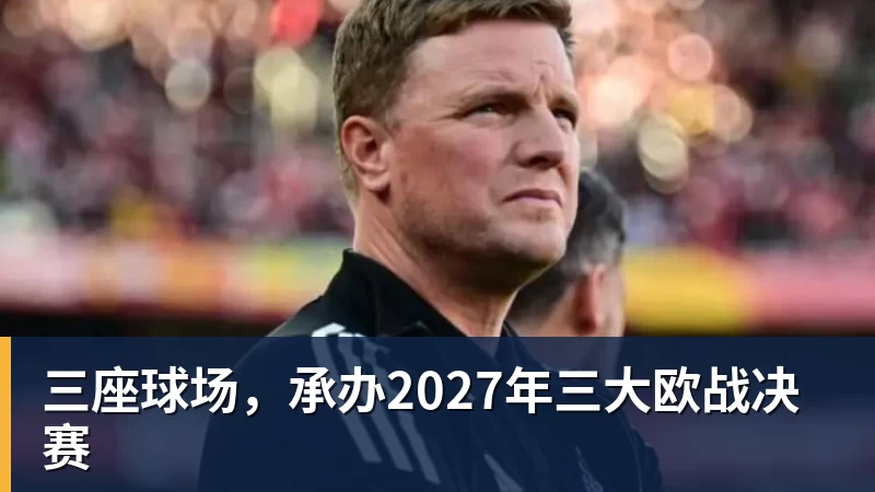 三座球场，承办2027年三大欧战决赛
