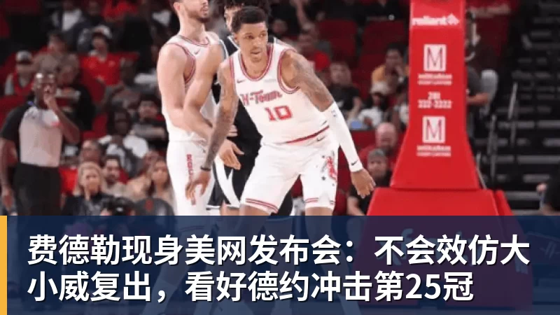 费德勒现身美网发布会：不会效仿大小威复出，看好德约冲击第25冠