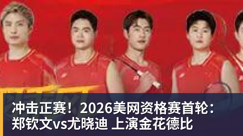 冲击正赛！2026美网资格赛首轮：郑钦文vs尤晓迪 上演金花德比