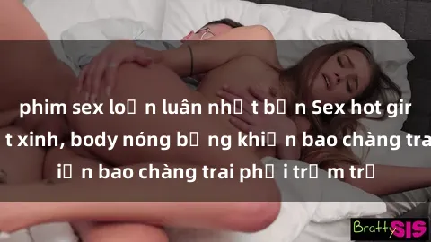 phim sex loạn luân nhật bản Sex hot girl Việt Nam: Mặt xinh, body nóng bỏng khiến bao chàng trai phải trầm trồ
