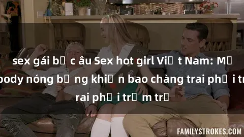 sex gái bắc âu Sex hot girl Việt Nam: Mặt xinh, body nóng bỏng khiến bao chàng trai phải trầm trồ