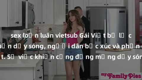 sex loạn luân vietsub Gái Việt bị lộ clip sex khiến dư luận dậy sóng, người dân bức xúc và phản đối gay gắt. Sự việc khiến cộng đồng mạng dậy sóng và yêu cầu xử lý nghiêm ngặt.