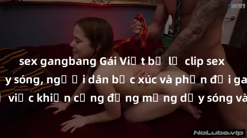 sex gangbang Gái Việt bị lộ clip sex khiến dư luận dậy sóng, người dân bức xúc và phản đối gay gắt. Sự việc khiến cộng đồng mạng dậy sóng và yêu cầu xử lý nghiêm ngặt.