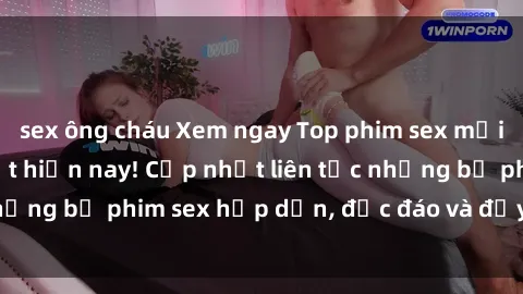 sex ông cháu Xem ngay Top phim sex mới nhất đang hot nhất hiện nay! Cập nhật liên tục những bộ phim sex hấp dẫn, độc đáo và đầy kích thích.