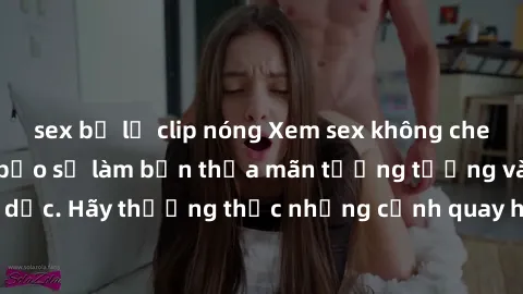 sex bị lộ clip nóng Xem sex không che HD miễn phí đảm bảo sẽ làm bạn thỏa mãn tưởng tượng và nhu cầu tình dục. Hãy thưởng thức những cảnh quay hấp dẫn và mãnh liệt ngay bây giờ!