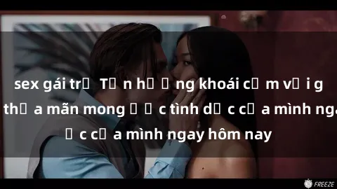 sex gái trẻ Tận hưởng khoái cảm với gái xinh sex, thỏa mãn mong ước tình dục của mình ngay hôm nay